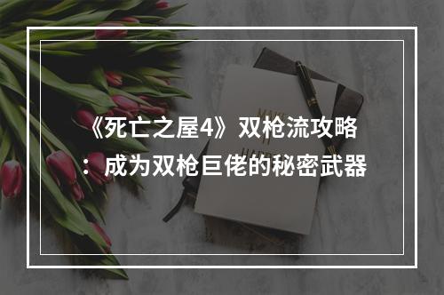 《死亡之屋4》双枪流攻略：成为双枪巨佬的秘密武器