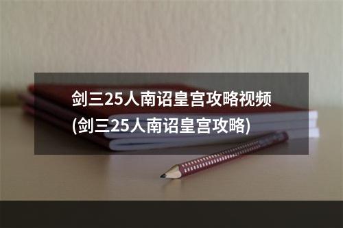 剑三25人南诏皇宫攻略视频(剑三25人南诏皇宫攻略)