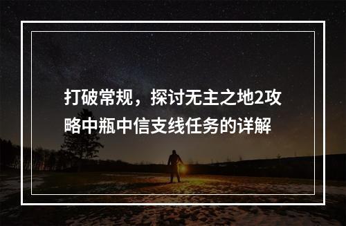 打破常规，探讨无主之地2攻略中瓶中信支线任务的详解