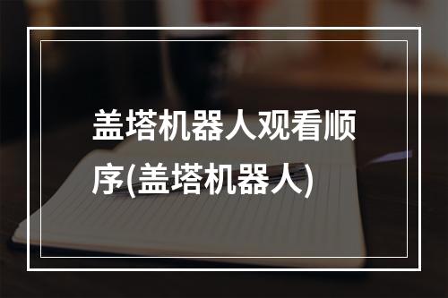 盖塔机器人观看顺序(盖塔机器人)