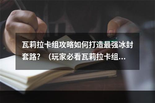 瓦莉拉卡组攻略如何打造最强冰封套路？（玩家必看瓦莉拉卡组套路汇总）