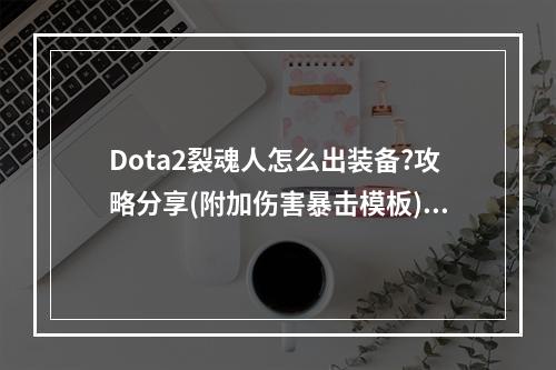 Dota2裂魂人怎么出装备?攻略分享(附加伤害暴击模板)(白牛加点攻略，让你在Dota2中轻松胜利)