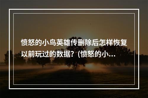 愤怒的小鸟英雄传删除后怎样恢复以前玩过的数据？(愤怒的小鸟英雄传)