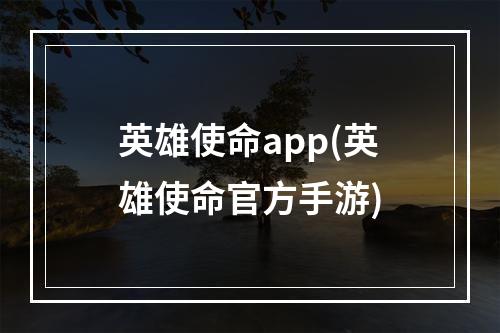 英雄使命app(英雄使命官方手游)