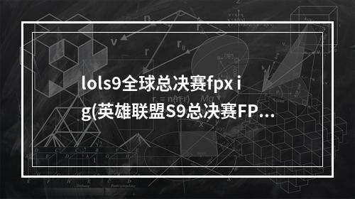 lols9全球总决赛fpx ig(英雄联盟S9总决赛FPX夺冠 FPX3 0击败G2获得2019全球总)