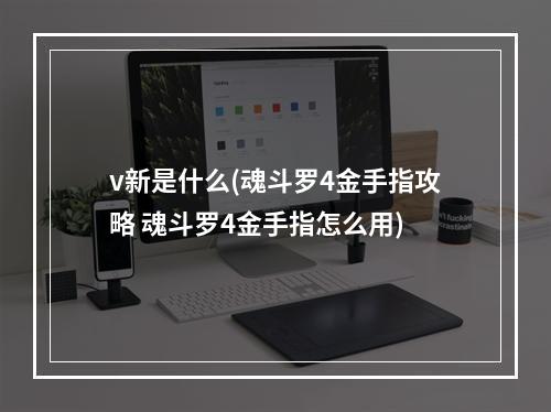 v新是什么(魂斗罗4金手指攻略 魂斗罗4金手指怎么用)