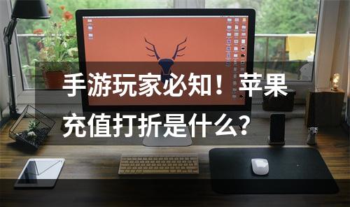 手游玩家必知！苹果充值打折是什么？