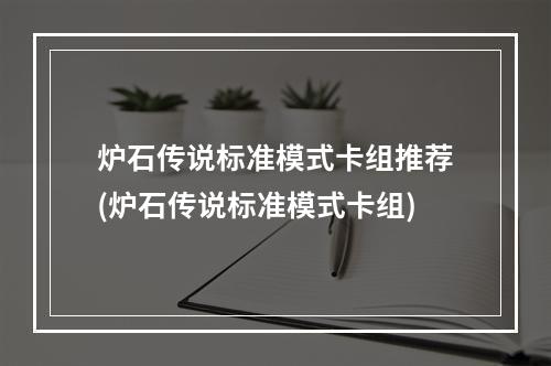 炉石传说标准模式卡组推荐(炉石传说标准模式卡组)