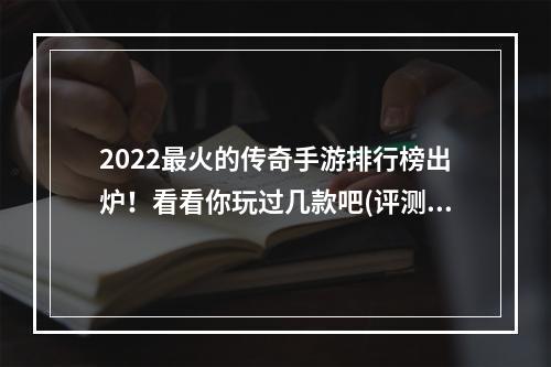 2022最火的传奇手游排行榜出炉！看看你玩过几款吧(评测+推荐)