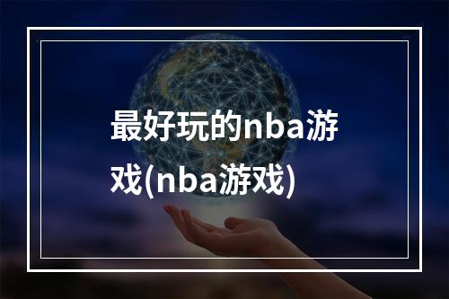 最好玩的nba游戏(nba游戏)