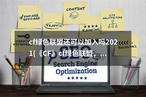 cf绿色联盟还可以加入吗2021(《CF》cf绿色联盟，CF绿色联盟在哪申请、加入)