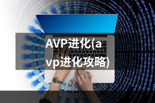 AVP进化(avp进化攻略)