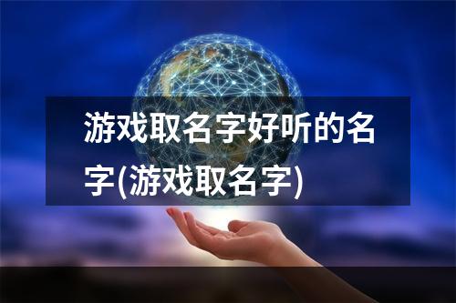 游戏取名字好听的名字(游戏取名字)