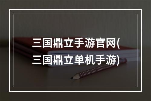 三国鼎立手游官网(三国鼎立单机手游)