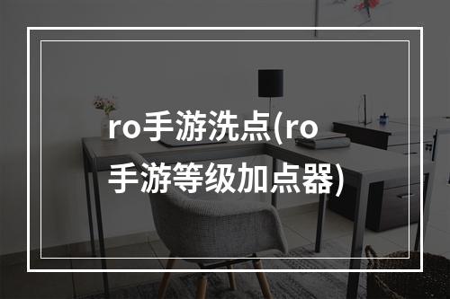 ro手游洗点(ro手游等级加点器)