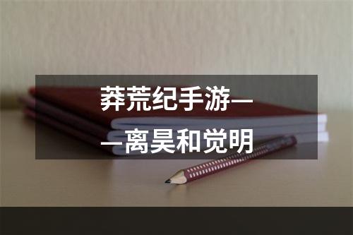 莽荒纪手游——离昊和觉明