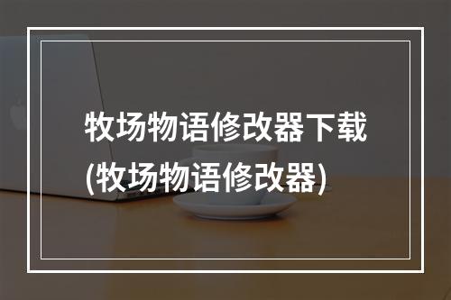 牧场物语修改器下载(牧场物语修改器)