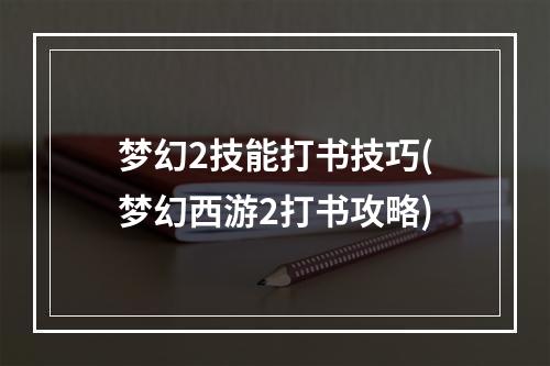 梦幻2技能打书技巧(梦幻西游2打书攻略)