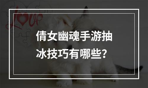 倩女幽魂手游抽冰技巧有哪些？