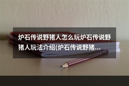 炉石传说野猪人怎么玩炉石传说野猪人玩法介绍(炉石传说野猪人)