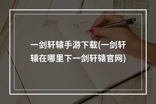 一剑轩辕手游下载(一剑轩辕在哪里下一剑轩辕官网)