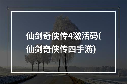 仙剑奇侠传4激活码(仙剑奇侠传四手游)