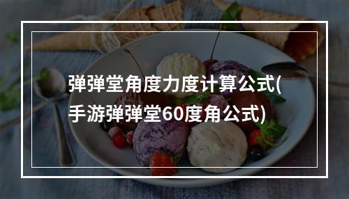 弹弹堂角度力度计算公式(手游弹弹堂60度角公式)