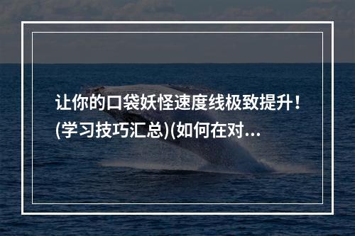 让你的口袋妖怪速度线极致提升！(学习技巧汇总)(如何在对战中避免被速度线击败？(实战策略分享))