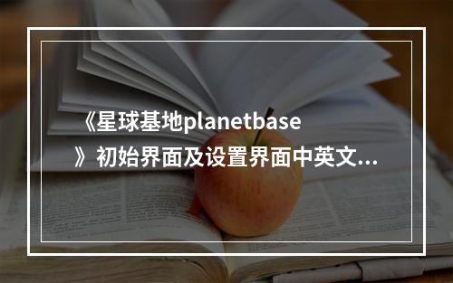 《星球基地planetbase》初始界面及设置界面中英文对照一览(星球基地)