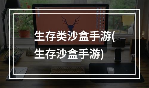 生存类沙盒手游(生存沙盒手游)