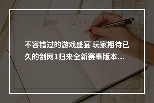 不容错过的游戏盛宴 玩家期待已久的剑网1归来全新赛事版本今日正式上线！