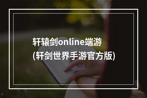 轩辕剑online端游(轩剑世界手游官方版)