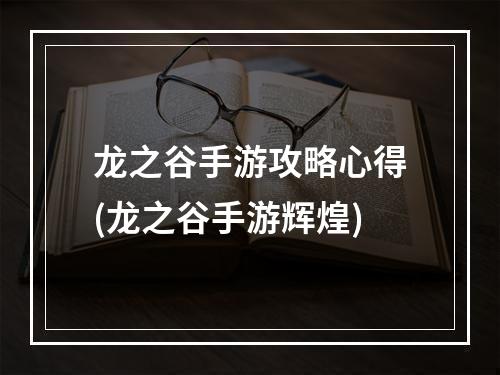 龙之谷手游攻略心得(龙之谷手游辉煌)