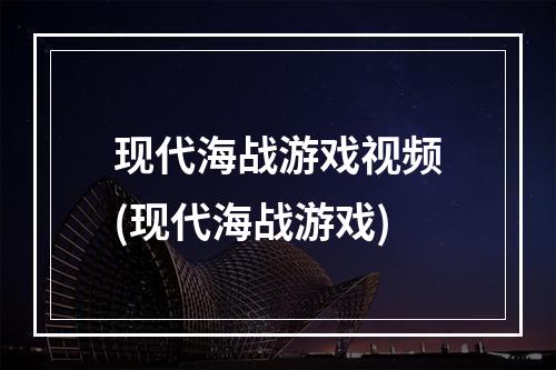 现代海战游戏视频(现代海战游戏)