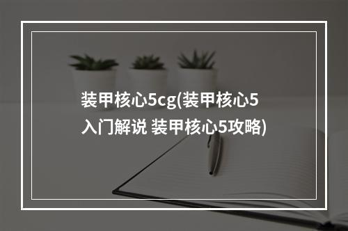 装甲核心5cg(装甲核心5入门解说 装甲核心5攻略)