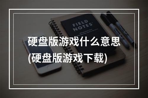 硬盘版游戏什么意思(硬盘版游戏下载)