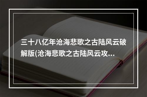 三十八亿年沧海悲歌之古陆风云破解版(沧海悲歌之古陆风云攻略)