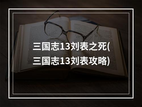 三国志13刘表之死(三国志13刘表攻略)