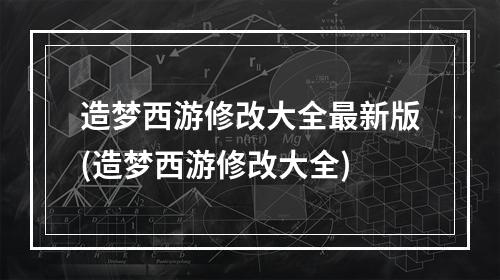 造梦西游修改大全最新版(造梦西游修改大全)