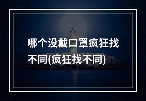 哪个没戴口罩疯狂找不同(疯狂找不同)