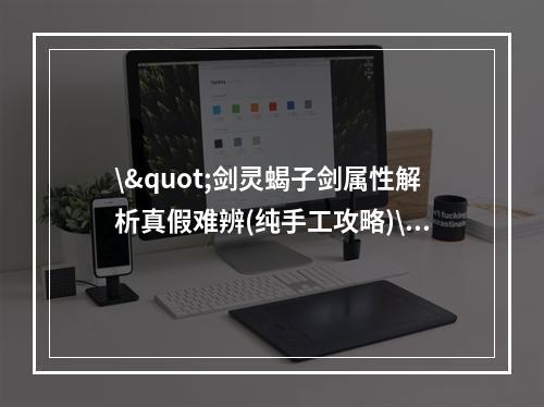 \"剑灵蝎子剑属性解析真假难辨(纯手工攻略)\"