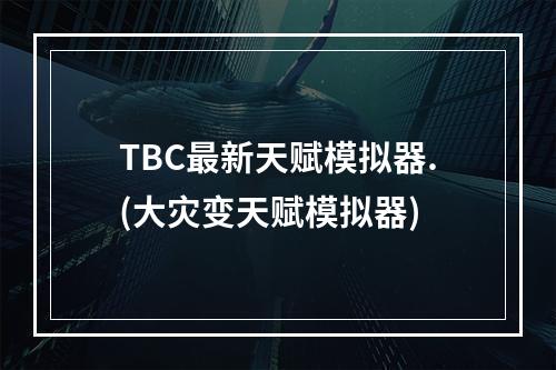 TBC最新天赋模拟器.(大灾变天赋模拟器)