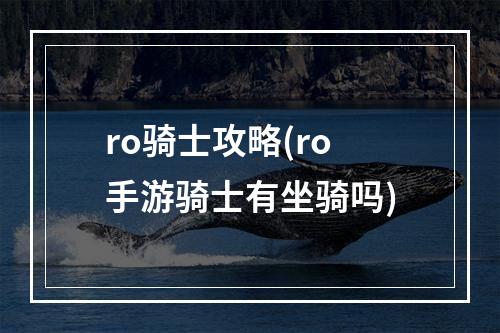 ro骑士攻略(ro手游骑士有坐骑吗)