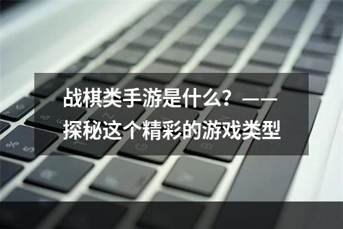 战棋类手游是什么？——探秘这个精彩的游戏类型