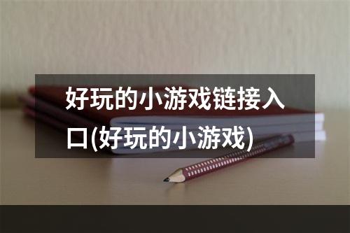 好玩的小游戏链接入口(好玩的小游戏)