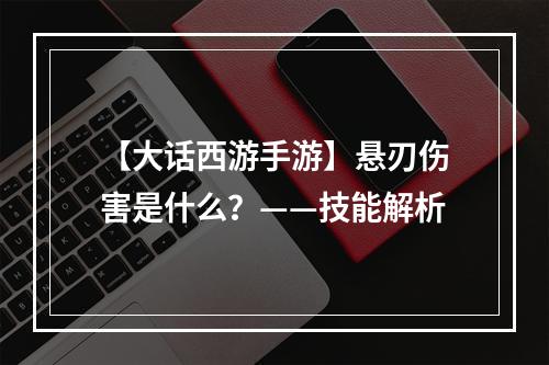 【大话西游手游】悬刃伤害是什么？——技能解析